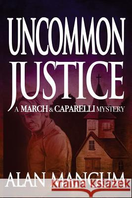 Uncommon Justice: A March & Caparelli Mystery Mark Mangum Alan Mangum 9781979638654 Createspace Independent Publishing Platform - książka