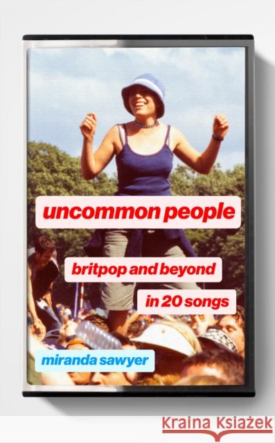 Uncommon People: Britpop and Beyond in 20 Songs Miranda Sawyer 9781399816892 John Murray Press - książka