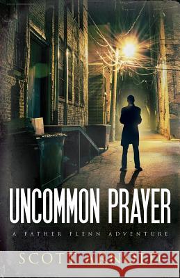 Uncommon Prayer: A Father Flenn Adventure Scott Arnold 9781733752404 Farne Press - książka