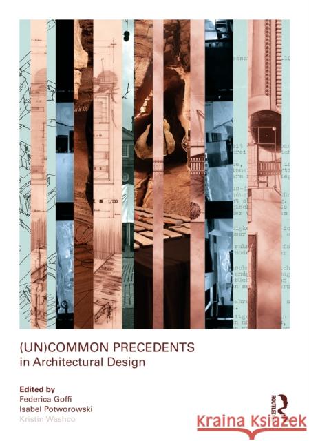 (Un)Common Precedents in Architectural Design Federica Goffi Isabel Potworowski Kristin Washco 9781032823102 Routledge - książka