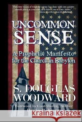 Uncommon Sense: A Prophetic Manifesto for the Church in Babylon S. Douglas Woodward Douglas W. Krieger 9781502559203 Createspace - książka