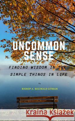 Uncommon Sense: Finding Wisdom in the Simple Things in Life Bishop a. Reginald Litman 9781973561606 Independently Published - książka