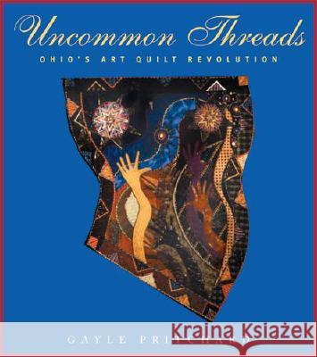 Uncommon Threads: Ohio's Art Quilt Revolution Gayle A. Pritchard 9780821417065 Ohio University Press - książka