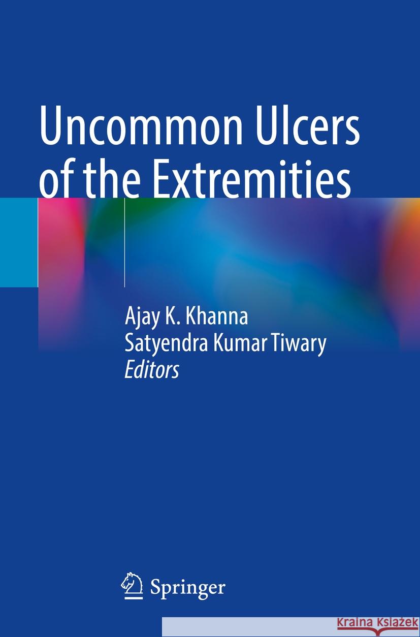 Uncommon Ulcers of the Extremities Ajay K. Khanna Satyendra Kumar Tiwary 9789819917846 Springer - książka