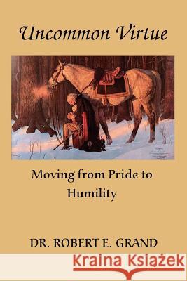 Uncommon Virtue: Moving from Pride to Humility Dr Robert E. Grand 9781979423878 Createspace Independent Publishing Platform - książka