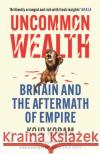 Uncommon Wealth: Britain and the Aftermath of Empire Koram, Kojo 9781529338621 Hodder & Stoughton