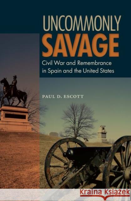 Uncommonly Savage: Civil War and Remembrance in Spain and the United States Paul D. Escott 9780813064338 University Press of Florida - książka