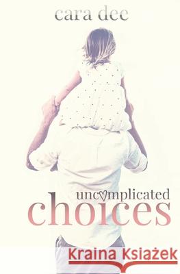 Uncomplicated Choices Cara Dee 9781548715199 Createspace Independent Publishing Platform - książka