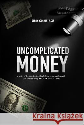 Uncomplicated Money: Retirement Is Within Reach Gerry Dougherty 9781537320922 Createspace Independent Publishing Platform - książka