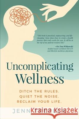 Uncomplicating Wellness: Ditch the Rules. Quiet the Noise. Reclaim Your Life. Jenn Trepeck 9781969267024 Twin Flames Studios - książka