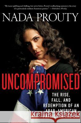 Uncompromised: The Rise, Fall, and Redemption of an Arab-American Patriot in the CIA Prouty, Nada 9780230342002  - książka