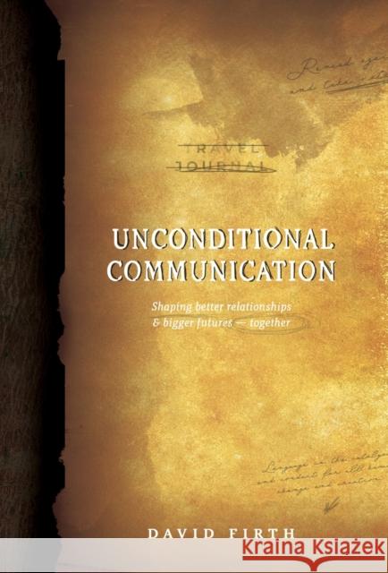 Unconditional Communication: Shaping Better Relationships and Bigger Futures - Together David Firth 9780985494513 Lagado Library Publications, Colorado, USA - książka