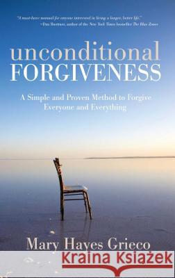 Unconditional Forgiveness: A Simple and Proven Method to Forgive Everyone and Everything Mary Hayes Grieco 9781582702995 Beyond Words Publishing - książka