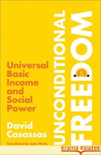 Unconditional Freedom: Universal Basic Income and Social Power David Casassas Julie Wark 9780745348636 Pluto Press - książka