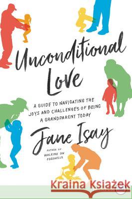 Unconditional Love: A Guide for Navigating the Joys and Challenges of Being a Grandparent Today Jane Isay 9780062792075 HarperLuxe - książka