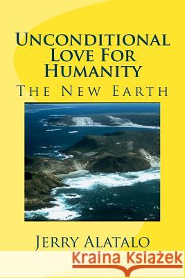 Unconditional Love For Humanity: The New Earth Alatalo, Jerry 9781481092432 Createspace Independent Publishing Platform - książka