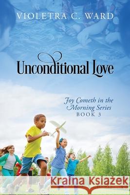 Unconditional Love: Joy Cometh in the Morning Series, Book 3 Violetra C Ward 9781977232472 Outskirts Press - książka