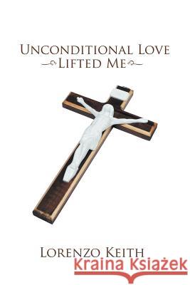 Unconditional Love Lifted Me Lorenzo Keith 9781468549485 Authorhouse - książka