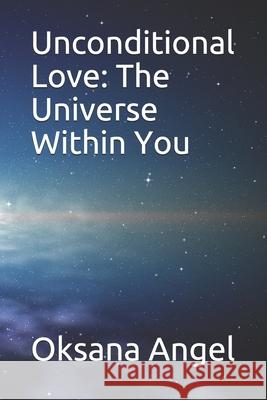 Unconditional Love: The Universe Within You Oksana Angel 9781521800843 Independently Published - książka