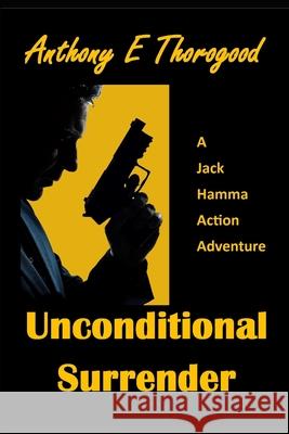 Unconditional Surrender Anthony E Thorogood 9798601427371 Independently Published - książka