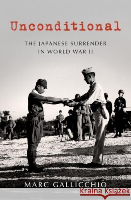 Unconditional: The Japanese Surrender in World War II Marc Gallicchio 9780190091101 Oxford University Press, USA - książka