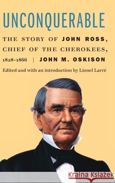 Unconquerable: The Story of John Ross, Chief of the Cherokees, 1828-1866 John M. Oskison Lionel Larre 9781496230966 University of Nebraska Press - książka