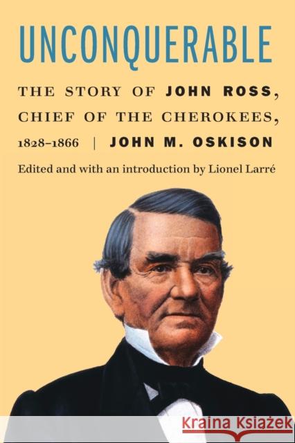 Unconquerable: The Story of John Ross, Chief of the Cherokees, 1828-1866 John M. Oskison Lionel Larre 9781496231482 University of Nebraska Press - książka