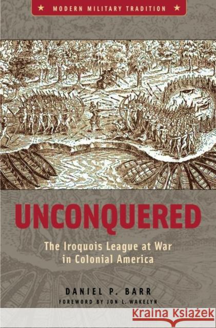 Unconquered: The Iroquois League at War in Colonial America Barr, Daniel P. 9780275984663 Praeger Publishers - książka