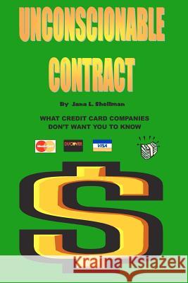 Unconscionable Contract: What Credit Card Companies Don't Want You to Know Jana L. Shellman 9781463532178 Createspace - książka
