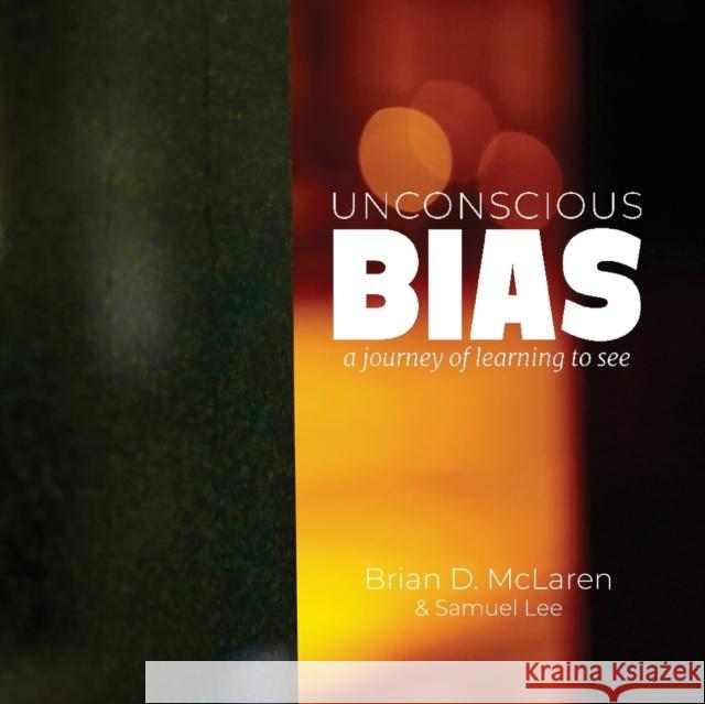 Unconscious Bias: a journey of learning to see Brian D. McLaren Samuel Lee 9780999760192 Common Good Coalition - książka