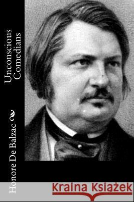 Unconscious Comedians Honore D Katharine Prescott Wormeley 9781514821183 Createspace - książka