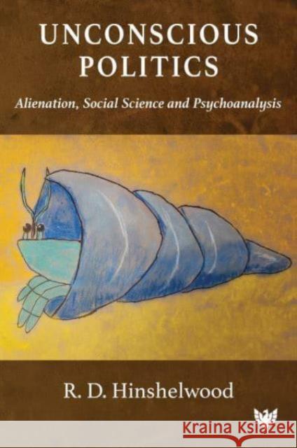 Unconscious Politics: Alienation, Social Science and Psychoanalysis R. D. Hinshelwood 9781800132351 Karnac Books - książka