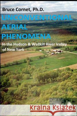 Unconventional Aerial Phenomena: In the Hudson and Wallkill River Valley of New York Bruce Cornet 9781075968075 Independently Published - książka