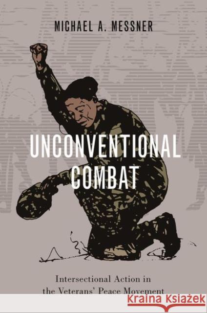 Unconventional Combat: Intersectional Action in the Veterans' Peace Movement Messner, Michael A. 9780197573648 Oxford University Press, USA - książka