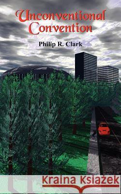 Unconventional Convention R. Clark Phili Philip R. Clark 9781420815566 Authorhouse - książka