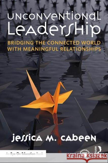 Unconventional Leadership: Bridging the Connected World with Meaningful Relationships Jessica M. Cabeen 9780367074470 Routledge - książka