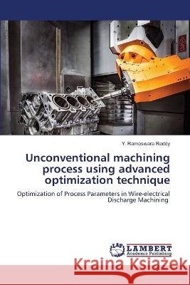 Unconventional machining process using advanced optimization technique Reddy, Y. Rameswara 9786206150268 LAP Lambert Academic Publishing - książka