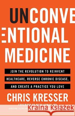 Unconventional Medicine: Join the Revolution to Reinvent Healthcare, Reverse Chronic Disease, and Create a Practice You Love Chris Kresser 9781619617476 Lioncrest Publishing - książka