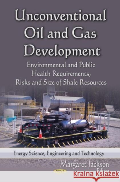 Unconventional Oil & Gas Development: Environmental & Public Health Requirements, Risks & Size of Shale Resources Margaret Jackson 9781624174391 Nova Science Publishers Inc - książka