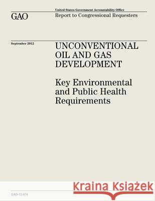 Unconventional Oil and Gas Development: Key Environmental and Public Health Requirements (GAO-12-874) Office, U. S. Government Accountability 9781482771534 Createspace - książka