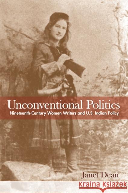 Unconventional Politics: Nineteenth-Century Women Writers and U.S. Indian Policy Janet Dean 9781625342034 University of Massachusetts Press - książka