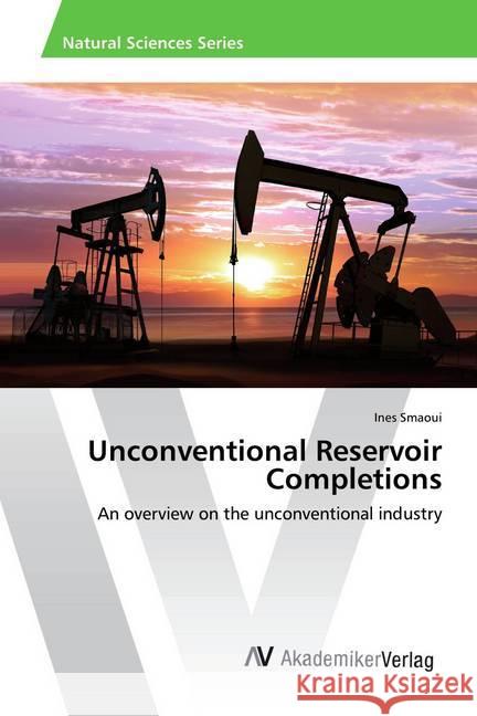 Unconventional Reservoir Completions : An overview on the unconventional industry Smaoui, Ines 9783330519367 AV Akademikerverlag - książka