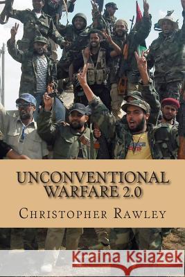Unconventional Warfare 2.0: A Better Path to Regime Change in the Twenty First Century Christopher Rawley 9781499282320 Createspace - książka