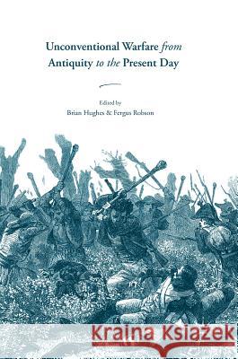 Unconventional Warfare from Antiquity to the Present Day Brian Hughes Fergus Robson 9783319495255 Palgrave MacMillan - książka