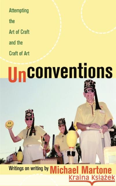 Unconventions: Attempting the Art of Craft and the Craft of Art Martone, Michael 9780820327792 University of Georgia Press - książka