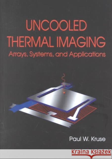 Uncooled Thermal Imaging Arrays, Systems and Applications Paul W. Kruse 9780819441225 SPIE Press - książka