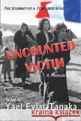 Uncounted Victim: The Journey of a Tortured Soul Yael Eylat-Tanaka 9781539614210 Createspace Independent Publishing Platform - książka