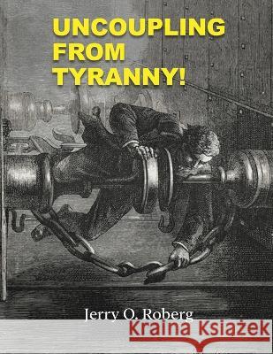 Uncoupling From Tyranny Jerry O 9781088084298 Jerry Roberg/Strategy Plus - książka