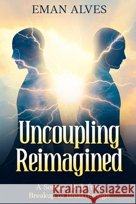 Uncoupling Reimagined: A Somatic Path to turn Breakup into a Breakthrough Alves, Eman 9798275922967 Independently Published - książka
