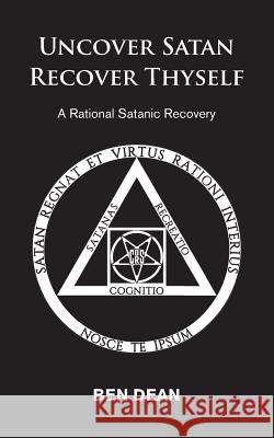 Uncover Satan Recover Thyself: A Rational Satanic Recovery Ben Dean 9781916033603 Satanic Recovery - książka